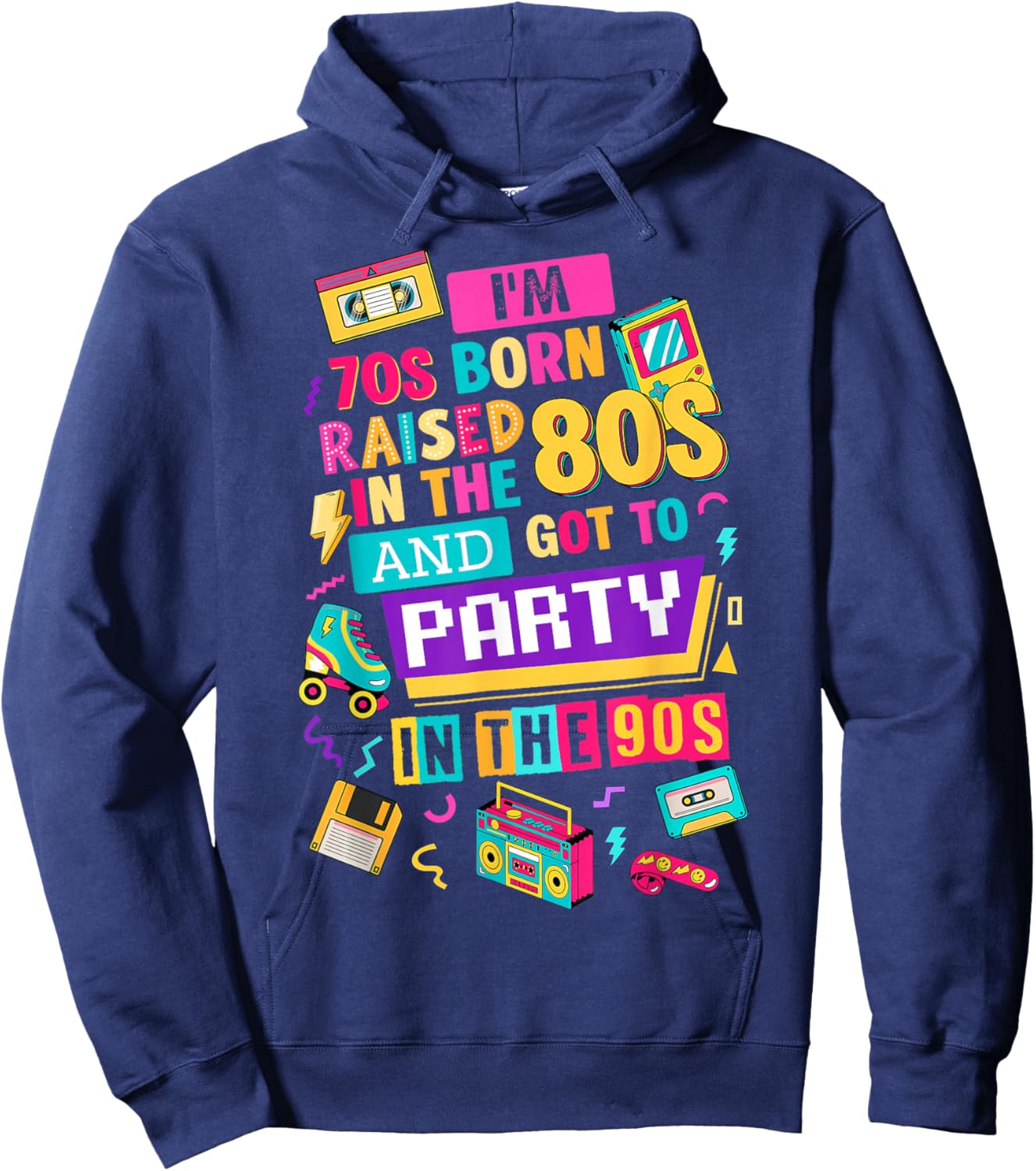 I'm 70s Born Raised in The 80s and Got to Party in The 90's Hoodie - Hoodie | Navy