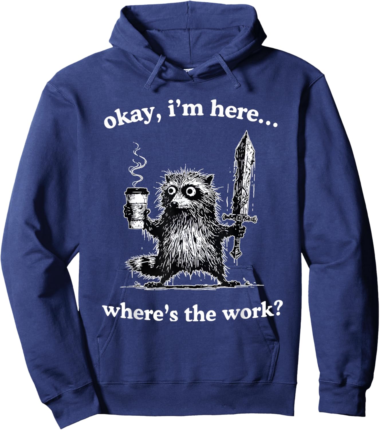 Okay I'm Here Where's The Work Funny Raccoon Coffee Meme Hoodie - Hoodie | Navy