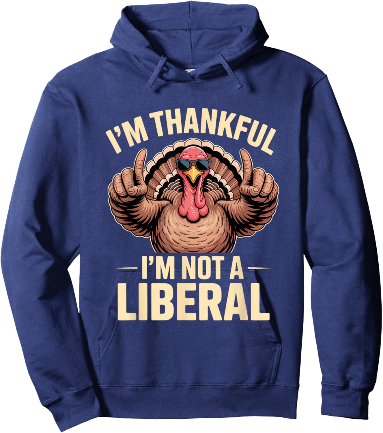 I’m Thankful I’m Not A Liberal Funny Thanksgiving Gifts Hoodie - Hoodie | Navy
