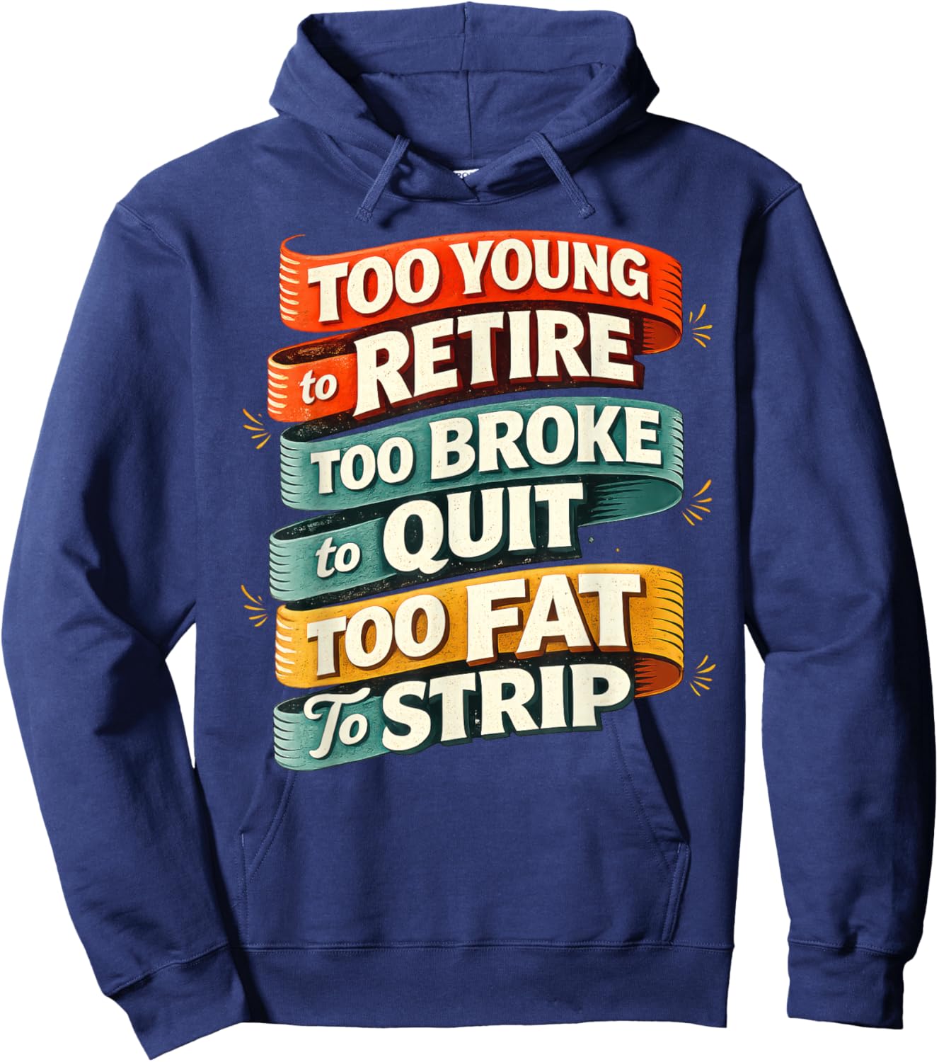 Too Young to Retire Too Broke to Quit Too Fat to Strip Hoodie - Hoodie | Navy