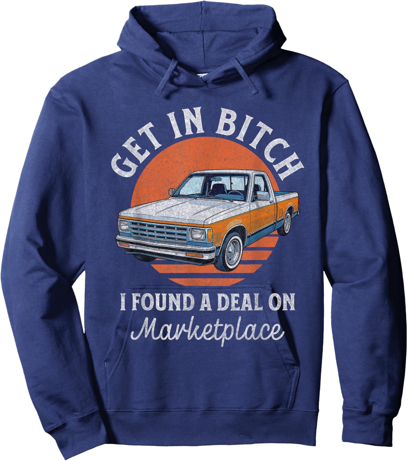 Get in Bitch I Found A Deal Funny Truck Marketplace Hoodie - Hoodie | Navy