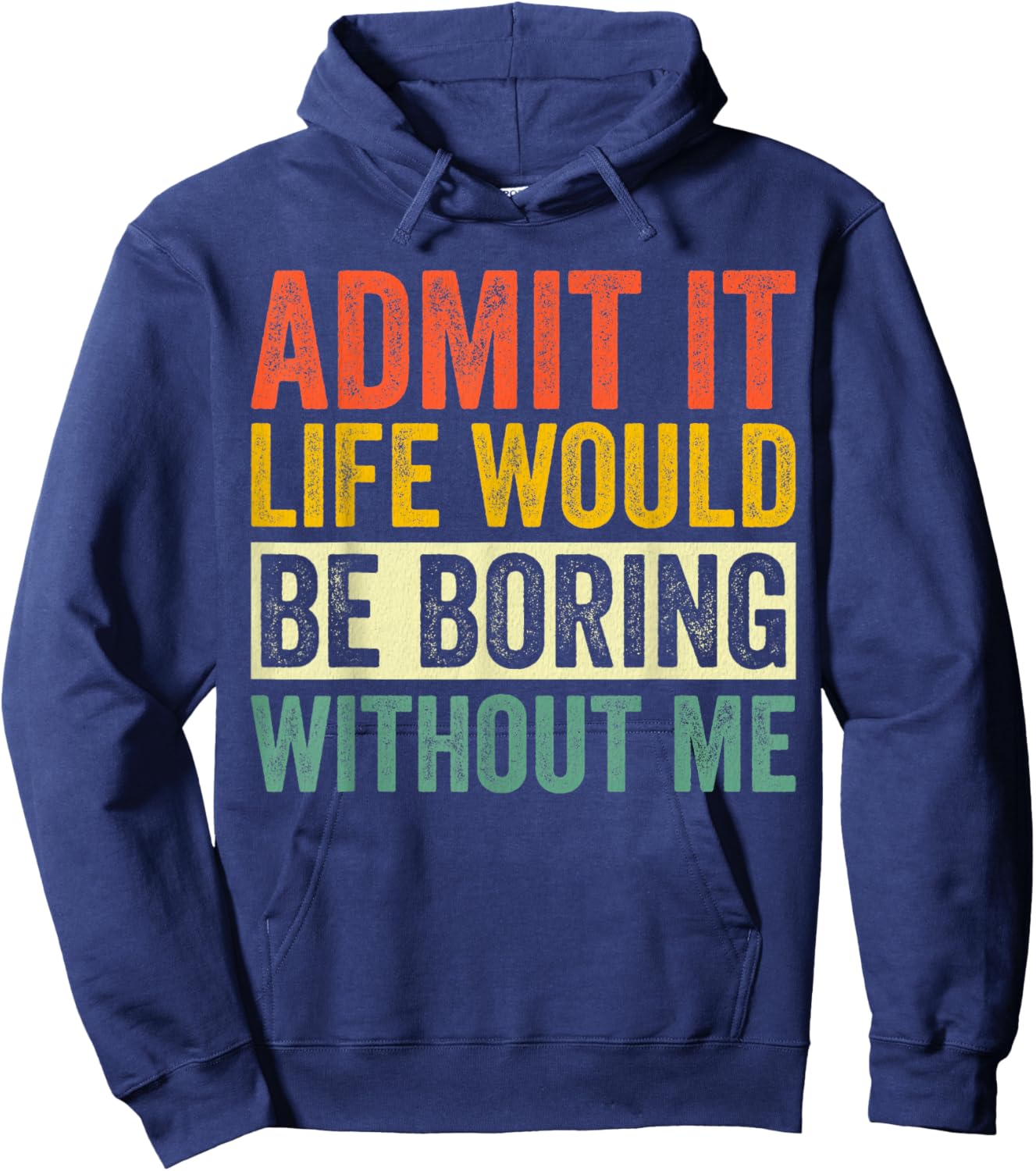 Admit It Life Would Be Boring Without Me Sarcastic Funny Hoodie - Hoodie | Navy
