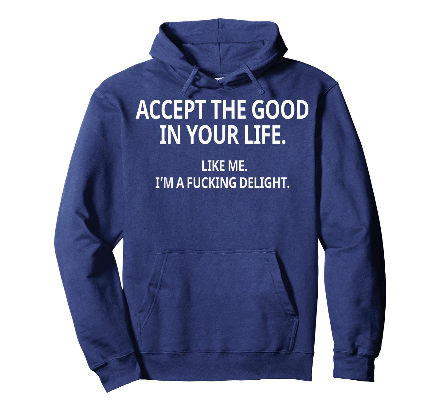 Accept The Good in Your Life Like Me I'm A Fucking Delight T-Shirt