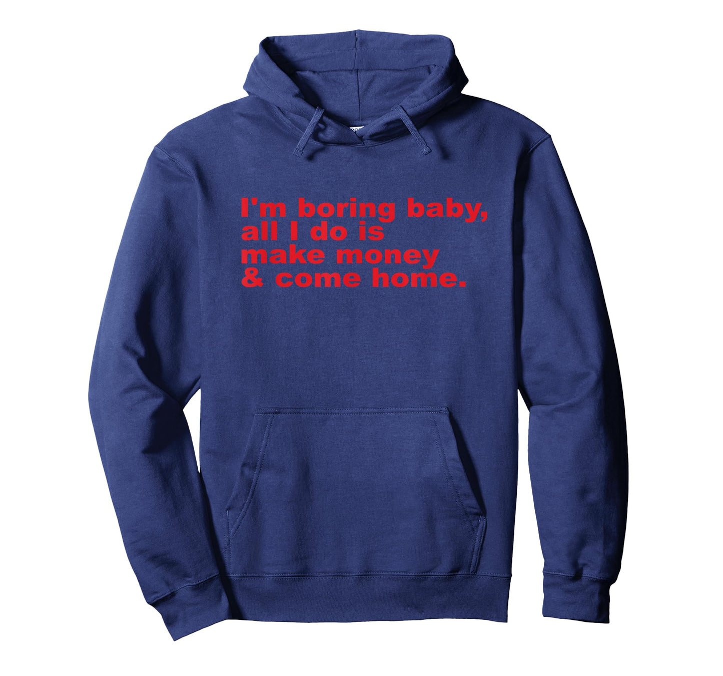 I'm Boring Baby, All I Do is Make Money and Come Home T-Shirt