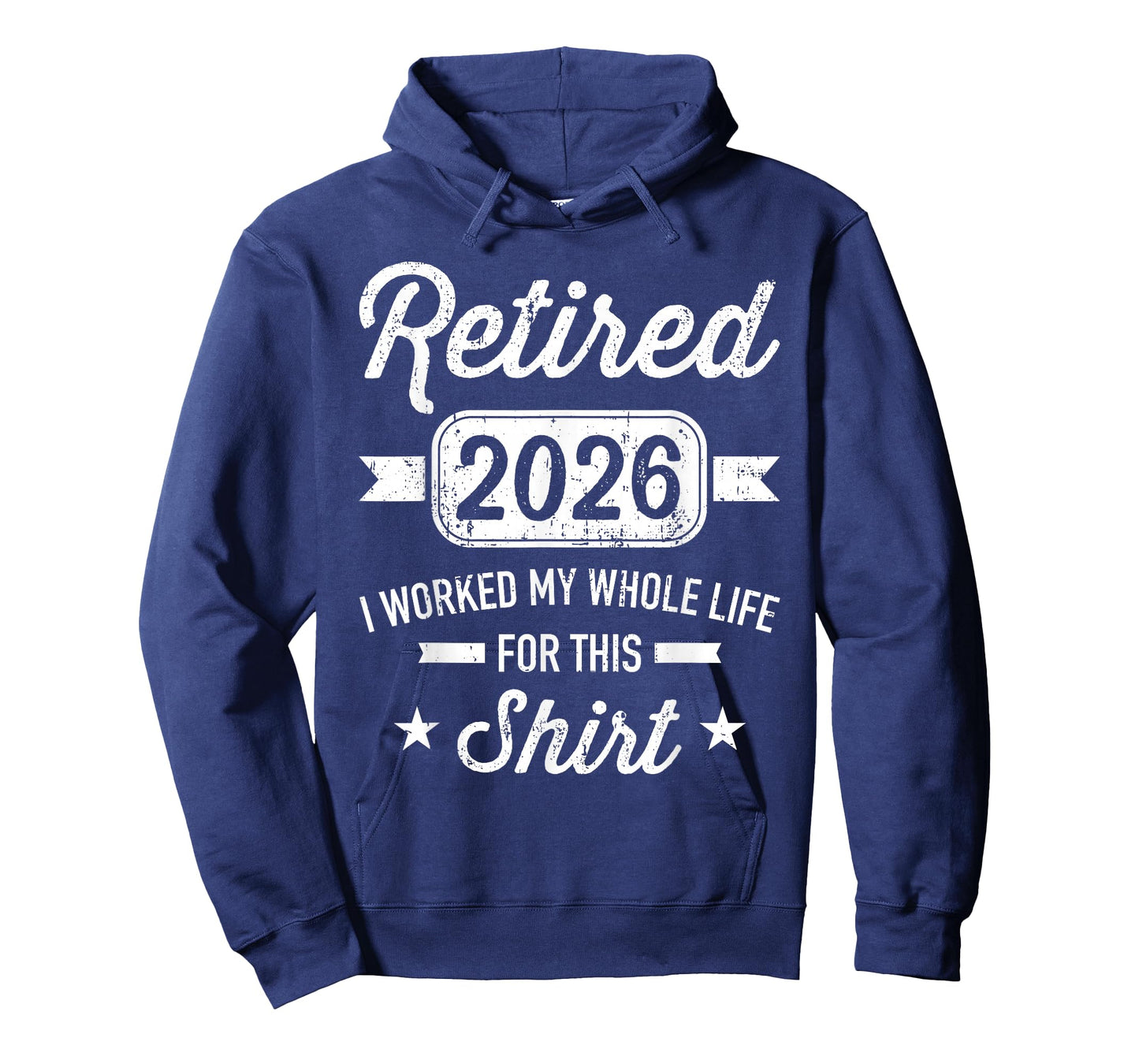 Retired 2026 I Worked My Whole Life for This T-Shirt