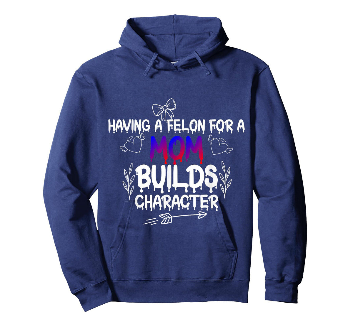 Having A felon for a mom Builds Character T-Shirt