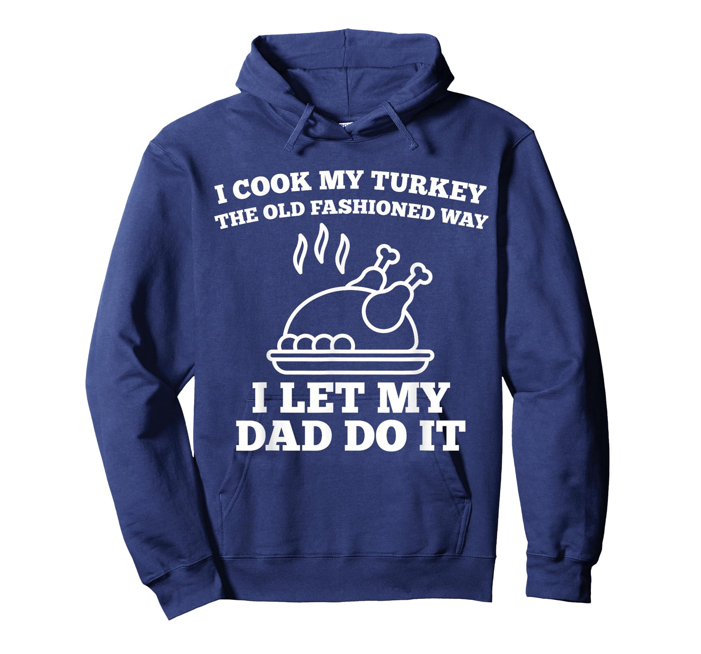 I Cook My Turkey The Old Fashioned Way I Let My Dad Do It T-Shirt