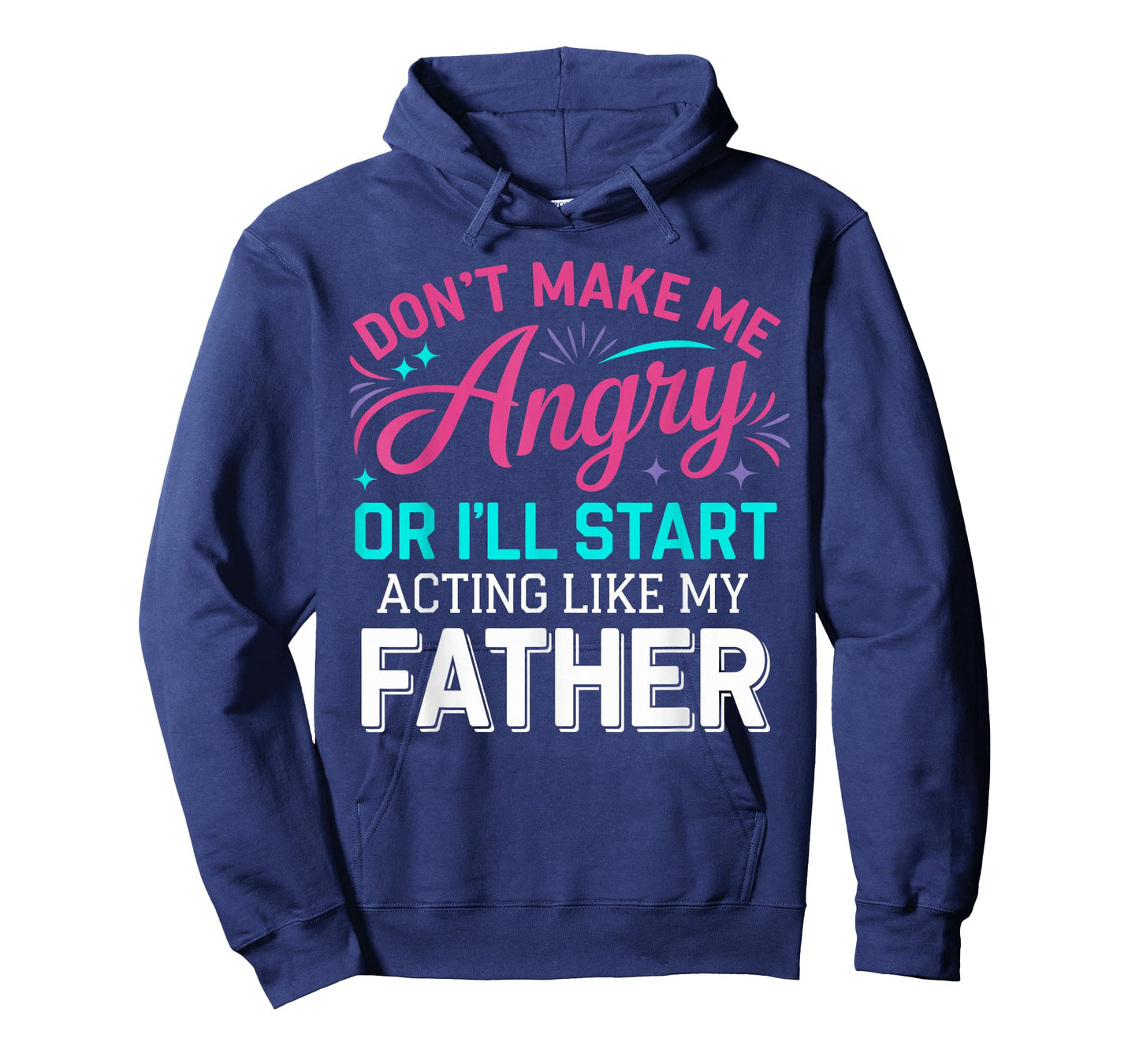 Don't Make Me Angry Or I'll Start Acting Like My Father Dad T-Shirt