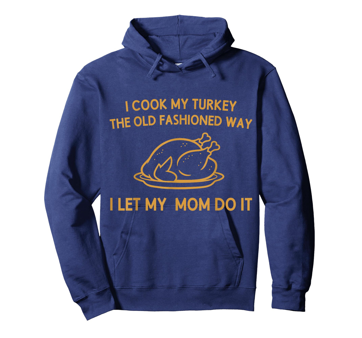 I Cook My Turkey The Old Fashioned Way I Let My Mom Do It T-Shirt