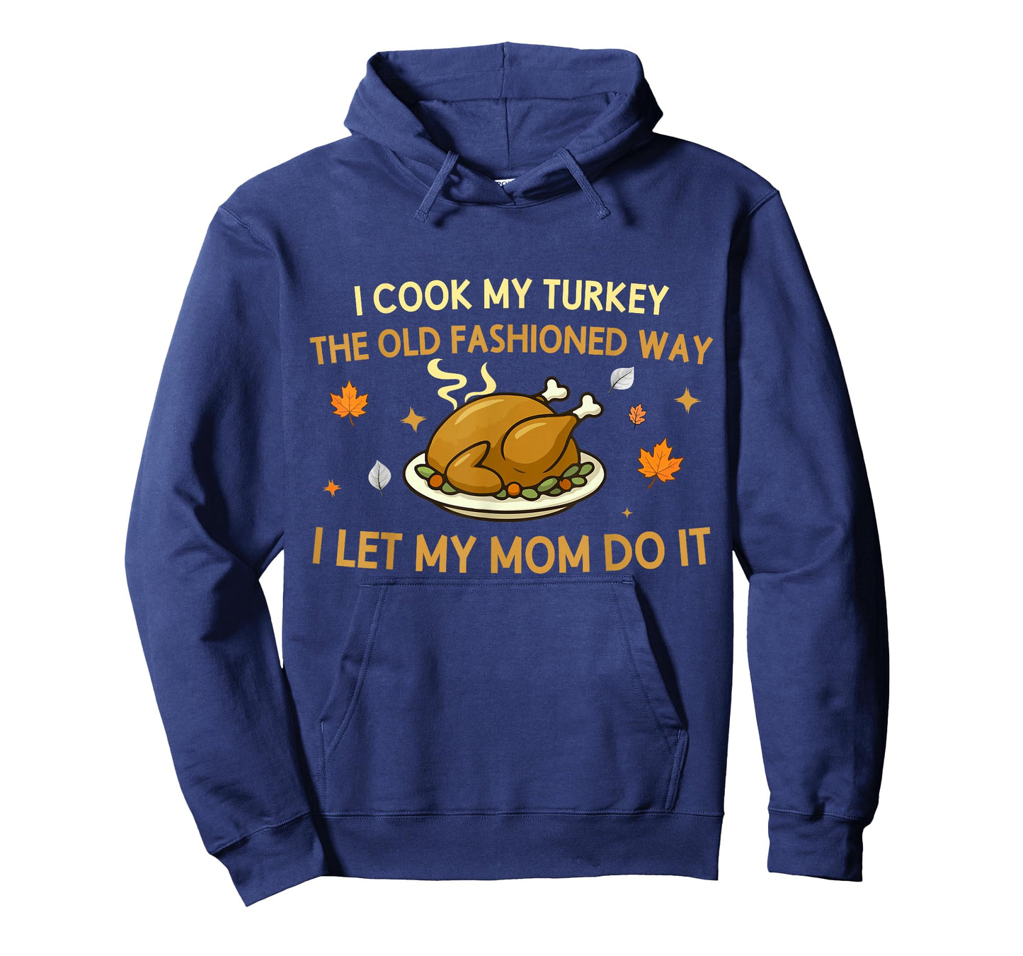 I Cook My Turkey The Old Fashioned Way I Let My Mom Do It T-Shirt