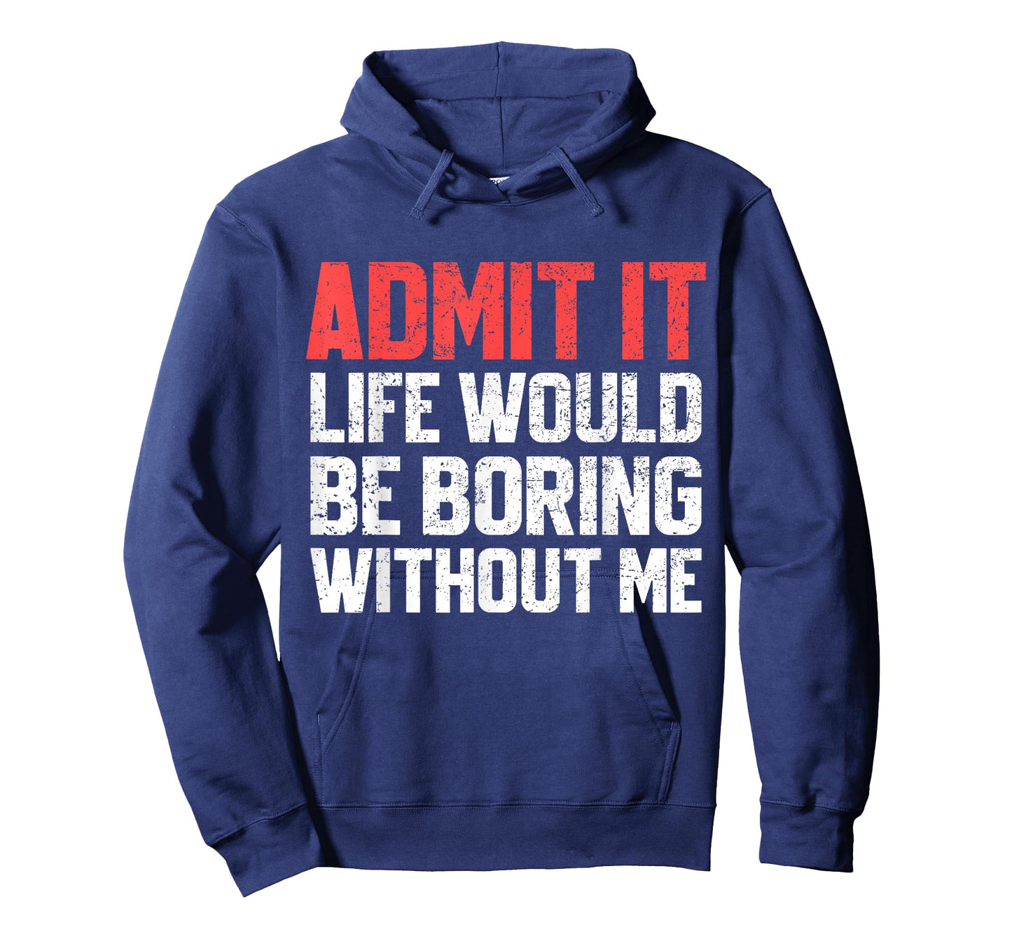 Admit It Life Would Be Boring Without Me Funny Sarcastic T-Shirt