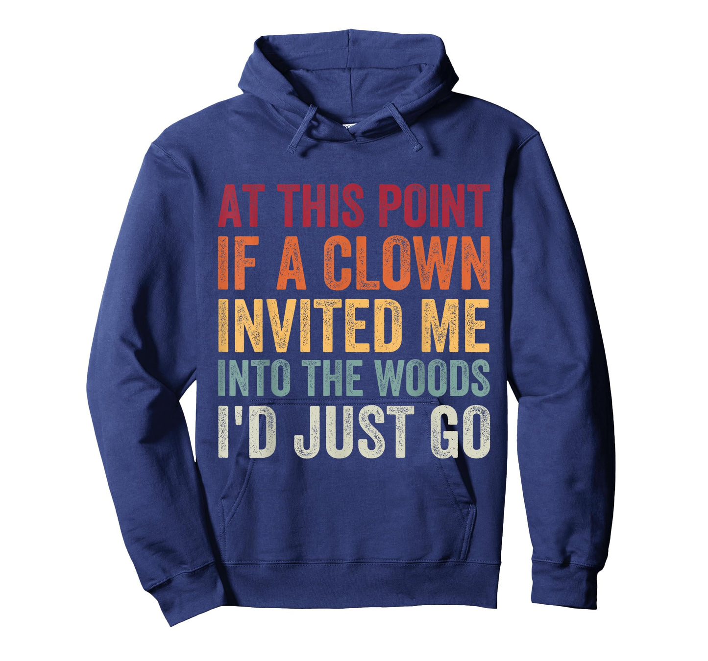 at This Point If A Clown Invited Me Into The Woods I'd Just T-Shirt