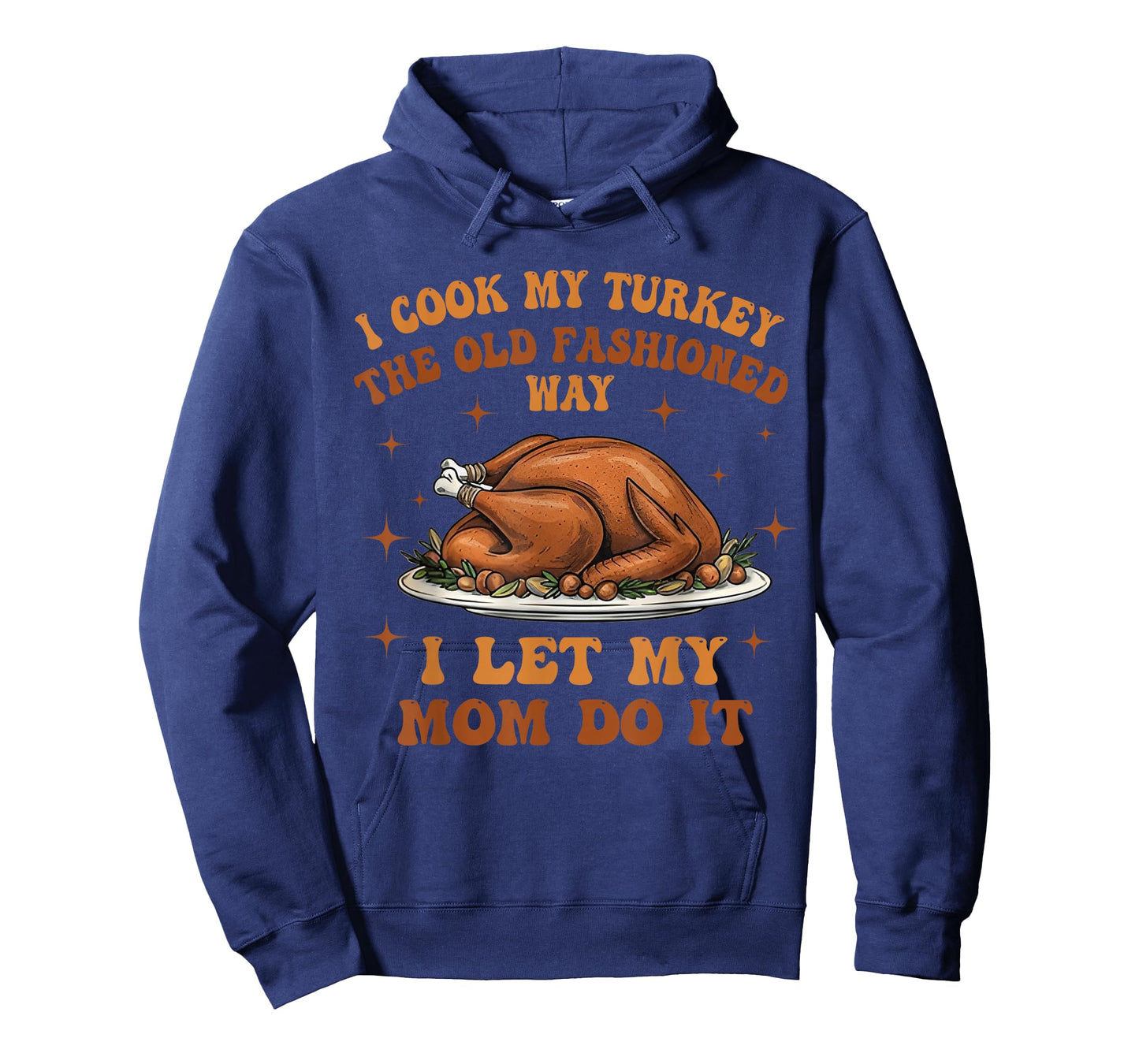 I Cook My Turkey The Old Fashioned Way I Let My Mom Do It T-Shirt