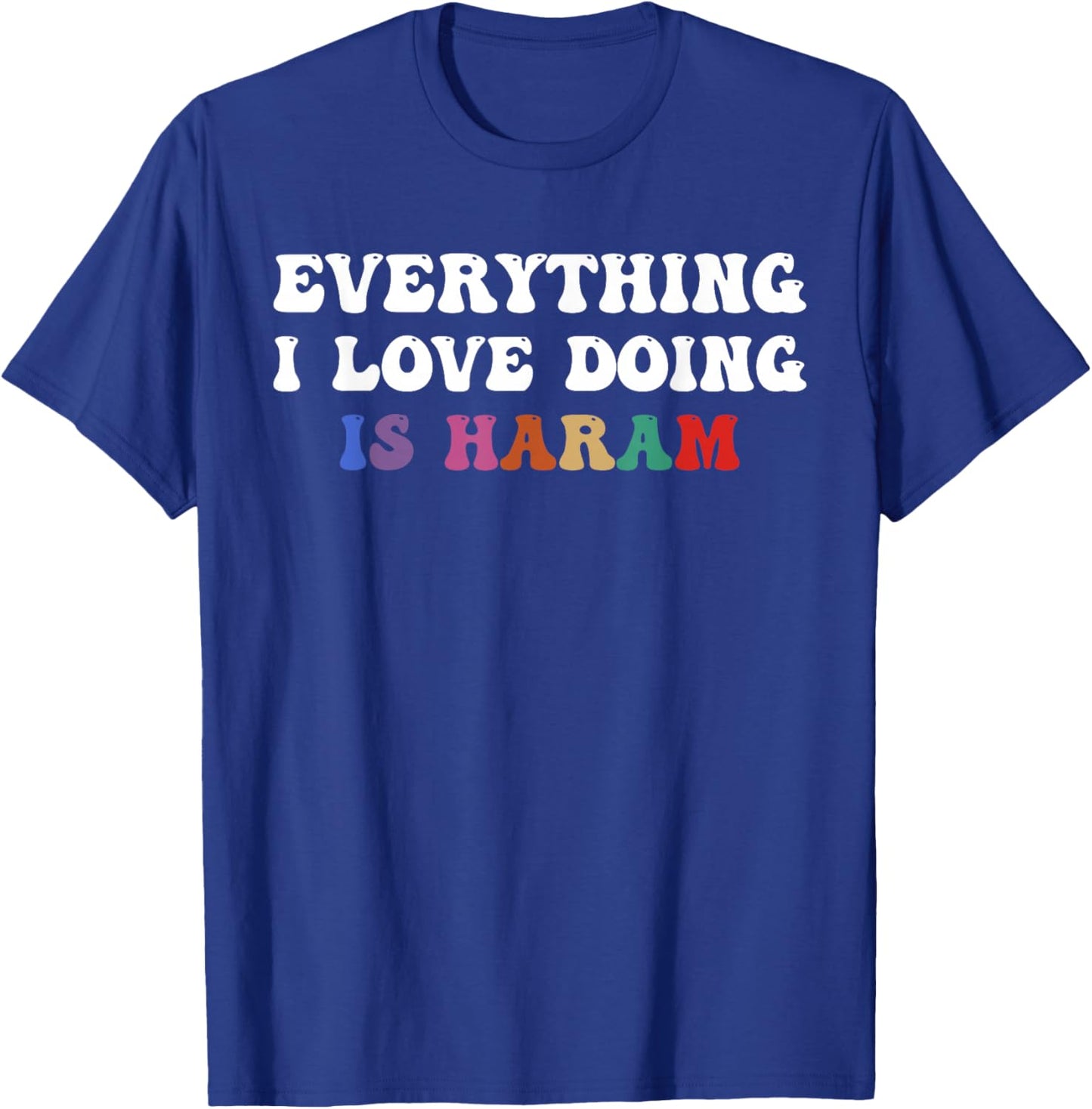 Everything I Love Doing is Haram Funny Cultural Quote T-Shirt - T-Shirt | Royal