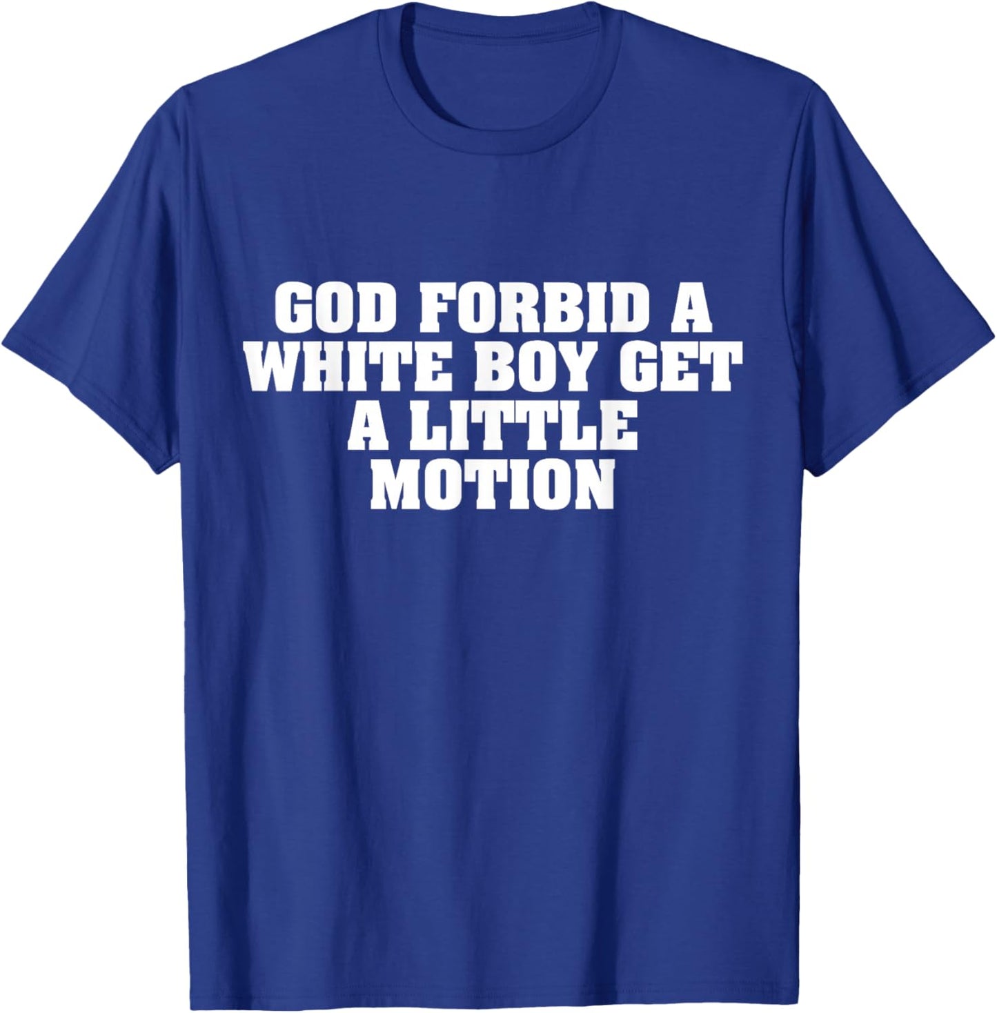 God Forbid A White Boy Get Little Motion Funny Meme Quote T-Shirt - T-Shirt | Royal