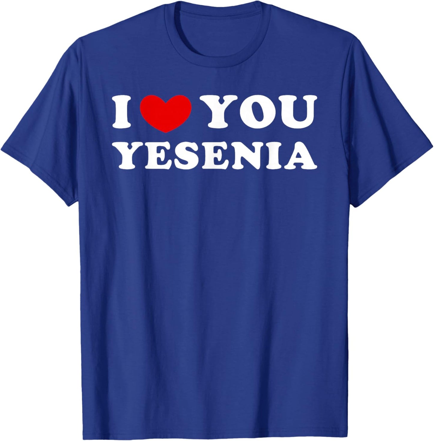 I Love You Yesenia, I Heart Yesenia T-Shirt - T-Shirt | Royal