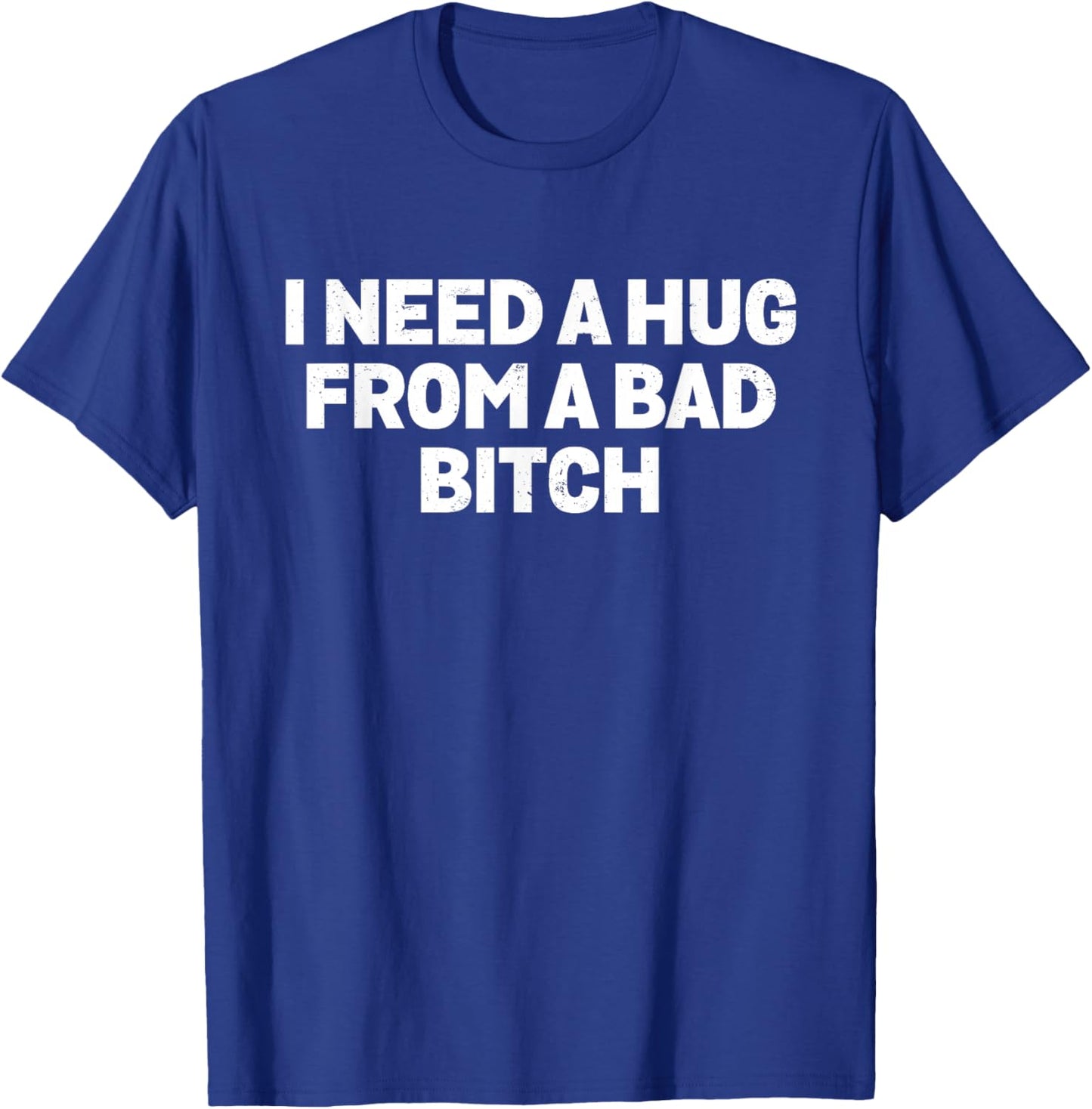 I Need A Hug from A Bad Bitch Meme T-Shirt - T-Shirt | Royal