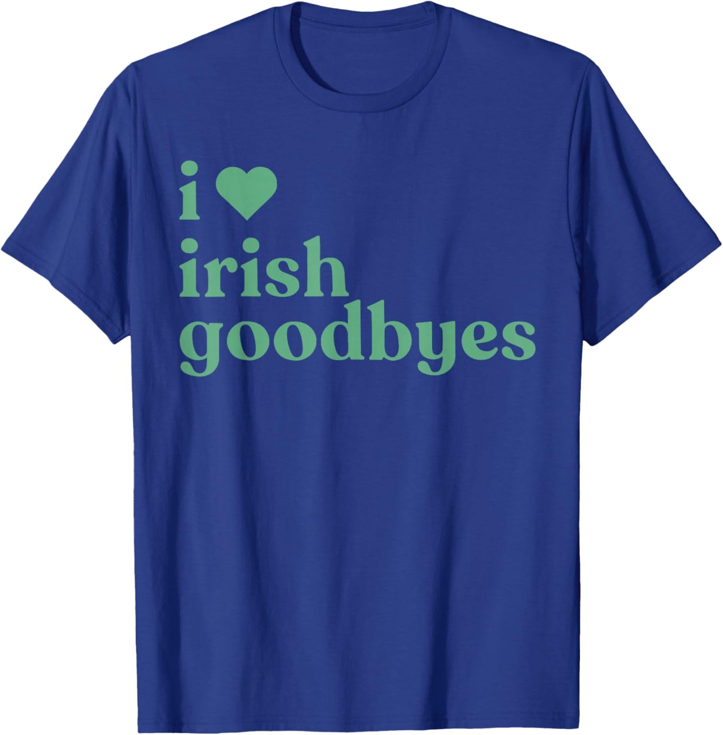 I Love Irish Goodbye Happy St Patrick's Day Green Graphic T-Shirt - T-Shirt | Royal