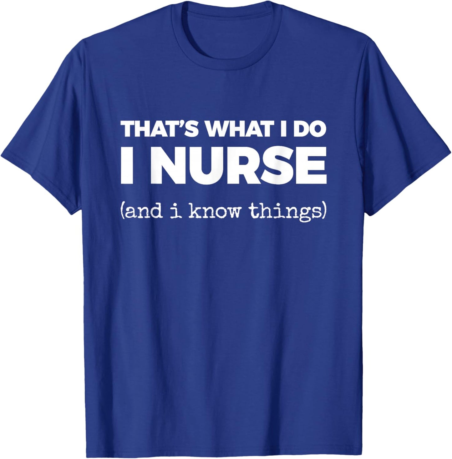 That's What I DO I Nurse (and i Know Things) T-Shirt - T-Shirt | Royal