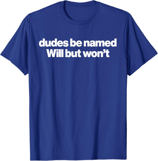 Dudes Be Named Will But Wont Funny Quote T-Shirt - T-Shirt | Royal