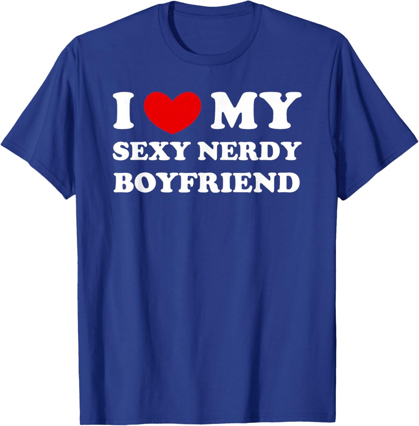 I Love/Heart My Sexy Nerdy Boyfriend T-Shirt - T-Shirt | Royal