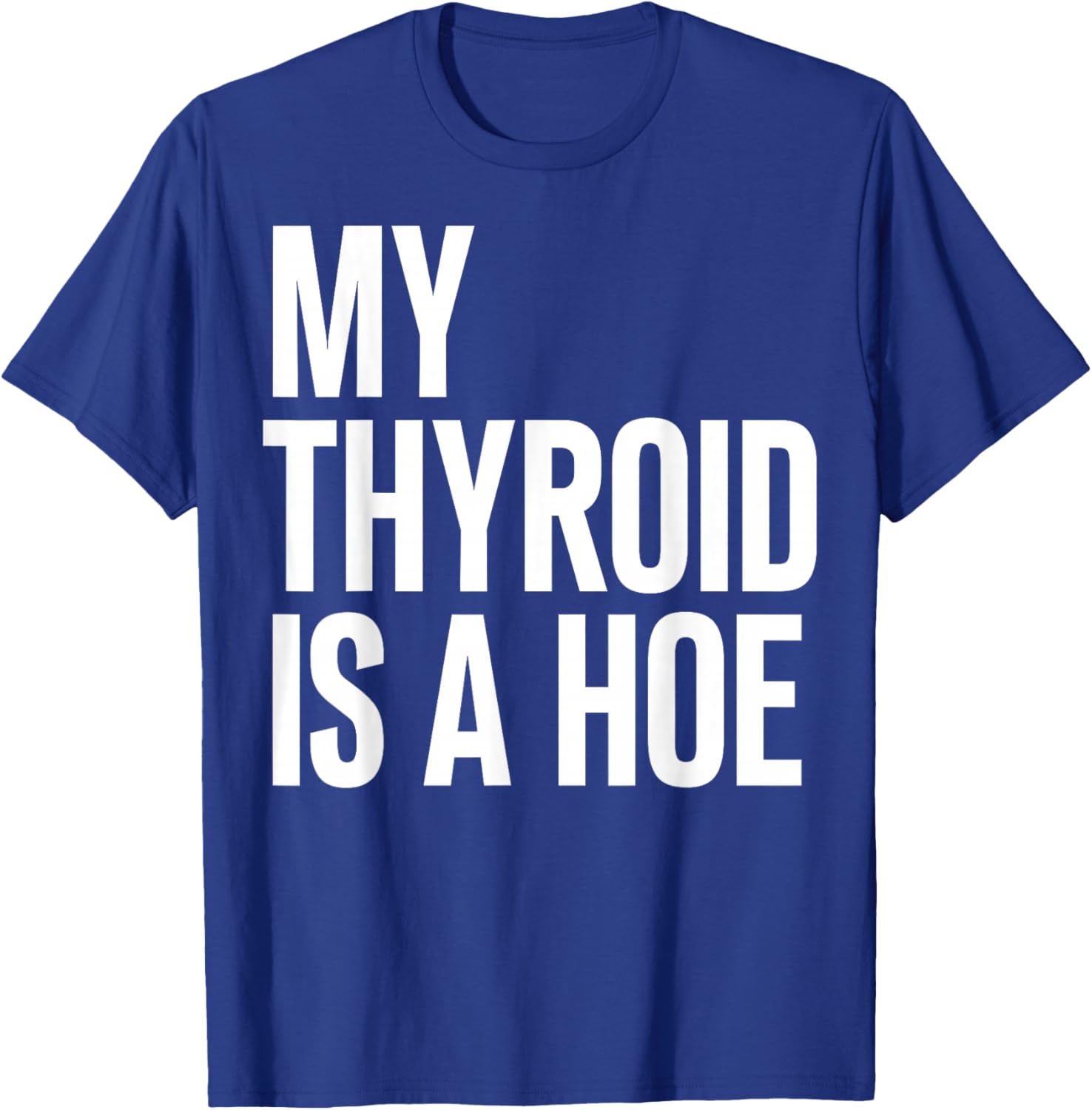 My Thyroid is A Hoe - Thyroid Cancer T-Shirt - T-Shirt | Royal