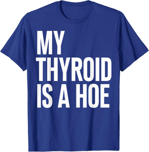 My Thyroid is A Hoe - Thyroid Cancer T-Shirt - T-Shirt | Royal