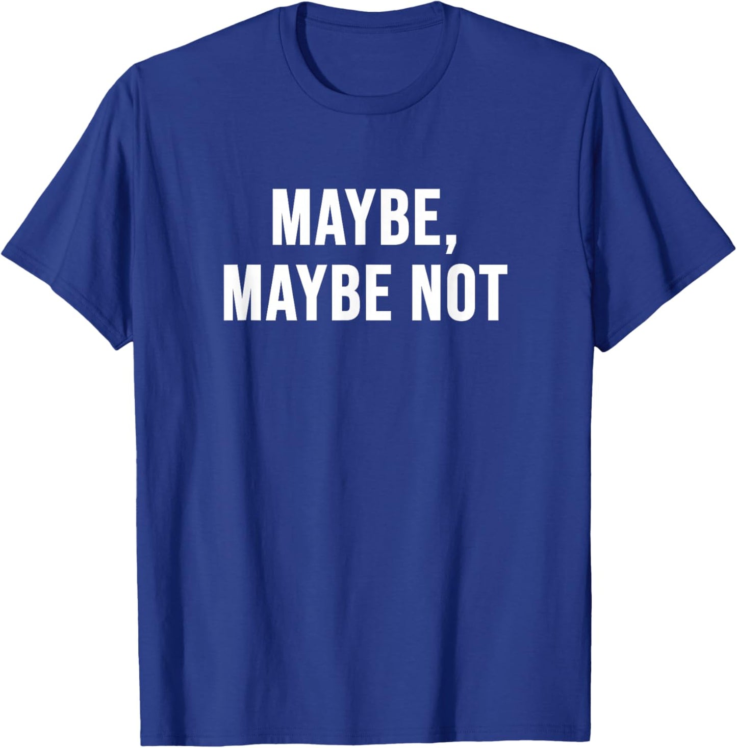 Maybe, Maybe Not T-Shirt - T-Shirt | Royal