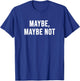 Maybe, Maybe Not T-Shirt - T-Shirt | Royal