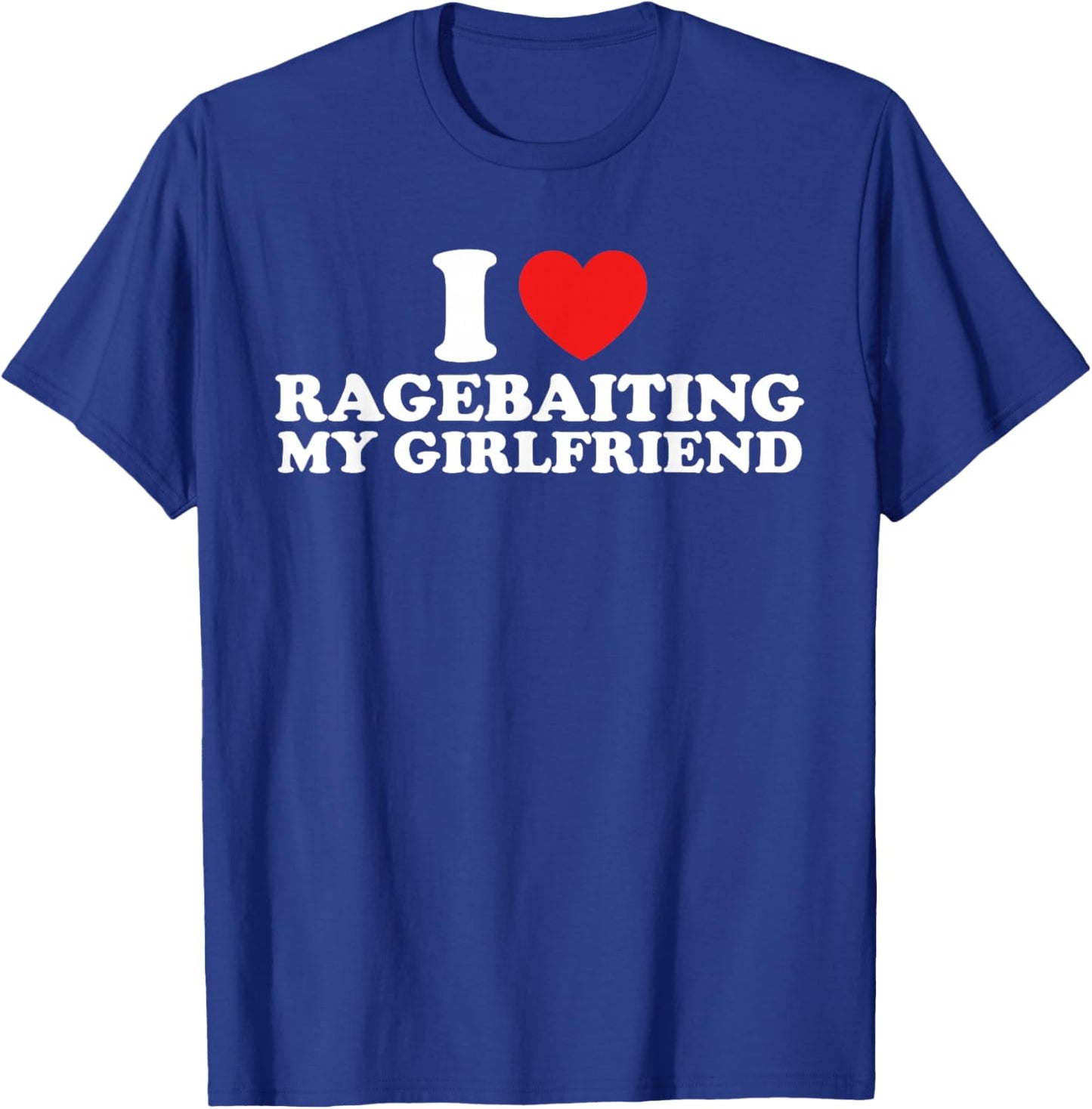 I Love Ragebaiting My Girlfriend Funny Quote T-Shirt - T-Shirt | Royal