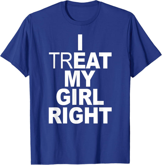 Funny Relationship - I Treat My Girl Right T-Shirt - T-Shirt | Royal