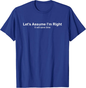 Let's Assume I'm Right It Will Save time T-Shirt - T-Shirt | Royal