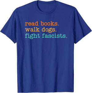 Read Books Walk Dogs Fight Fascists T-Shirt - T-Shirt | Royal