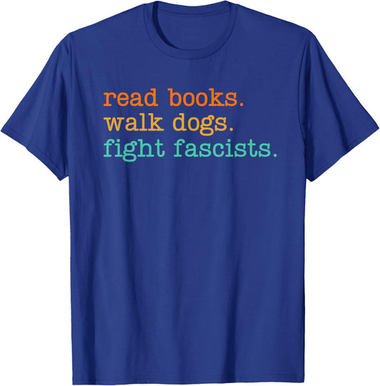 Read Books Walk Dogs Fight Fascists T-Shirt - T-Shirt | Royal