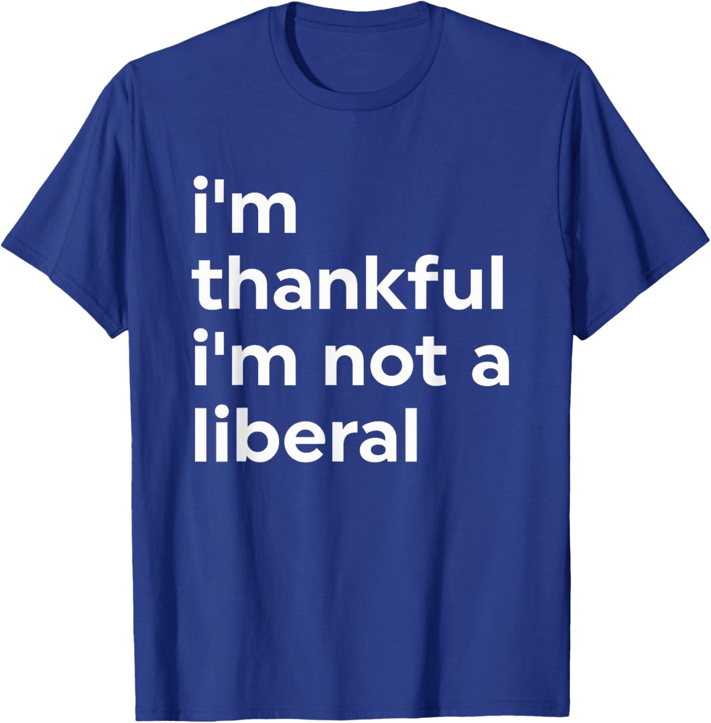 I'm Thankful I'm Not A Liberal Funny T-Shirt - T-Shirt | Royal