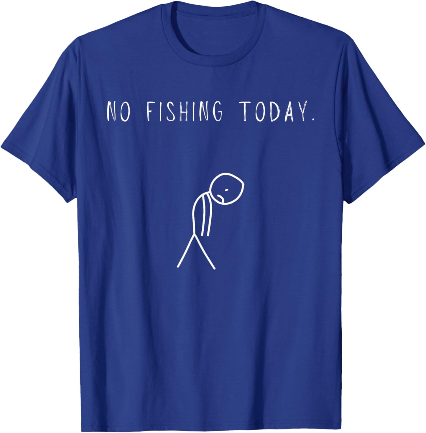 Funny Sad Fishing Lover, No Fishing Today T-Shirt - T-Shirt | Royal