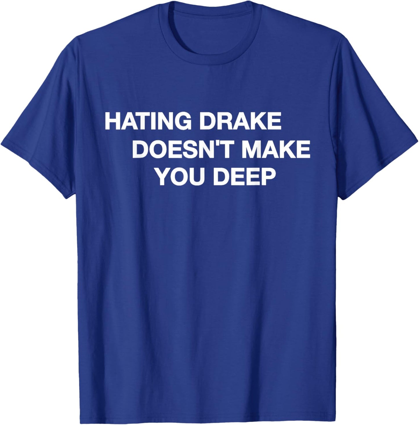 Hating Drake Doesn’t Make You Deep Funny Quote T-Shirt - T-Shirt | Royal