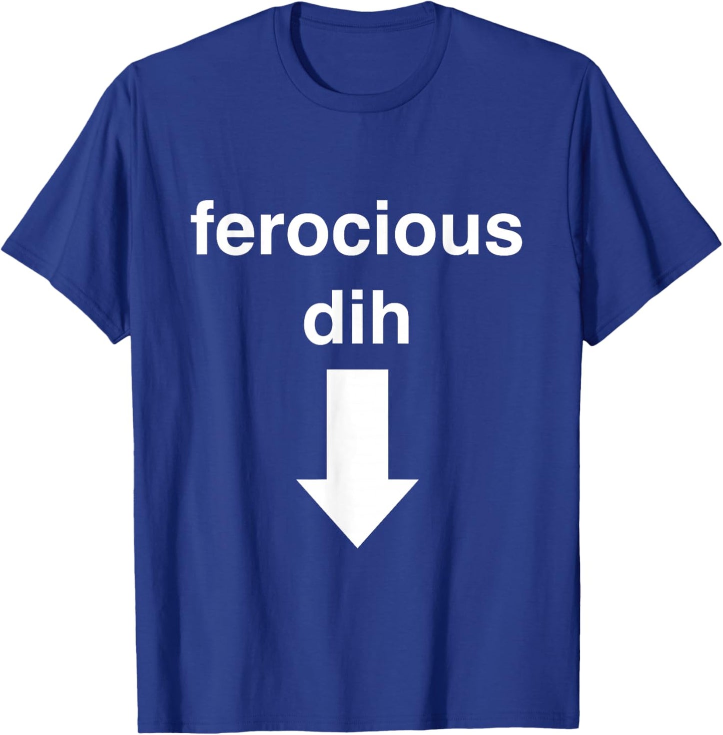 Ferocious dih Funny Gift Big Text Gen Z Viral fyp Quirky T-Shirt - T-Shirt | Royal