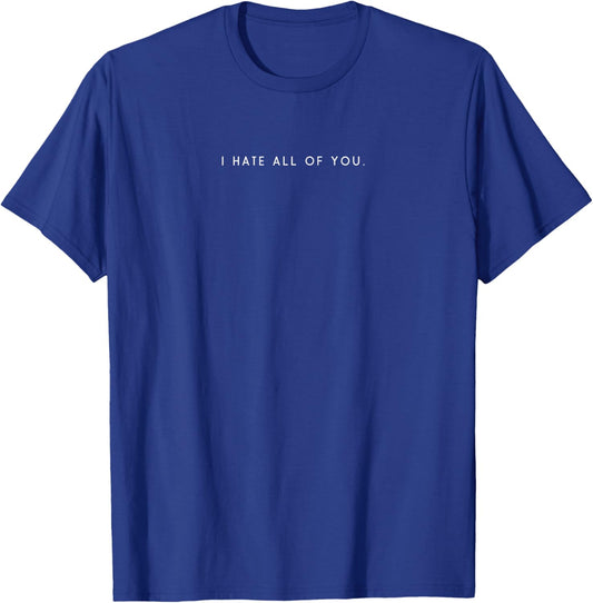 I Hate All of You - Minimalist Funny Hater Saying T-Shirt - T-Shirt | Royal