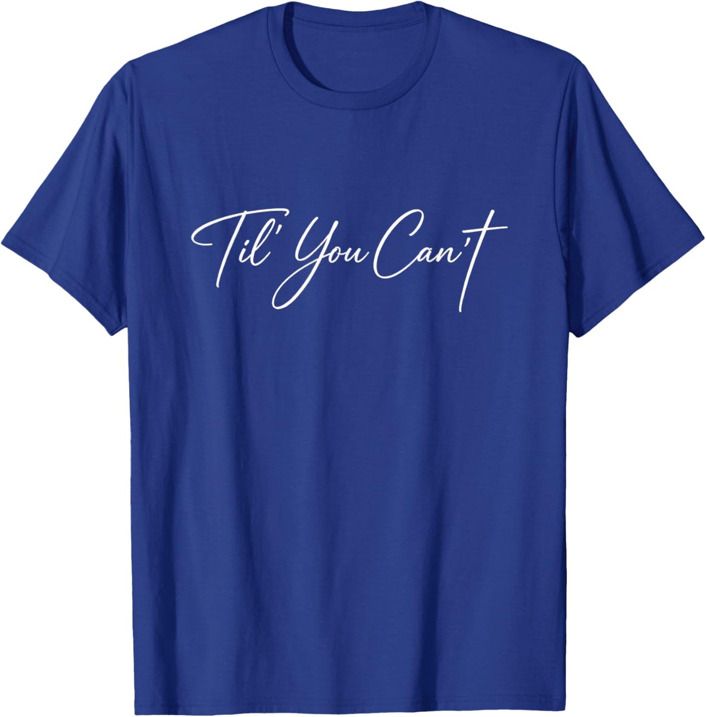 Til You Can’t Inspirational Hand Lettered Quote T-Shirt - T-Shirt | Royal