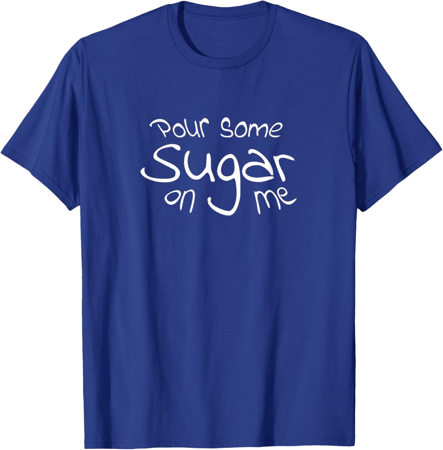Pour Some Sugar On Me T-Shirt - T-Shirt | Royal