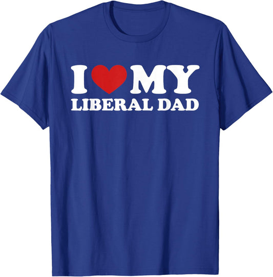 I Love My Liberal Dad Funny Quote T-Shirt - T-Shirt | Royal