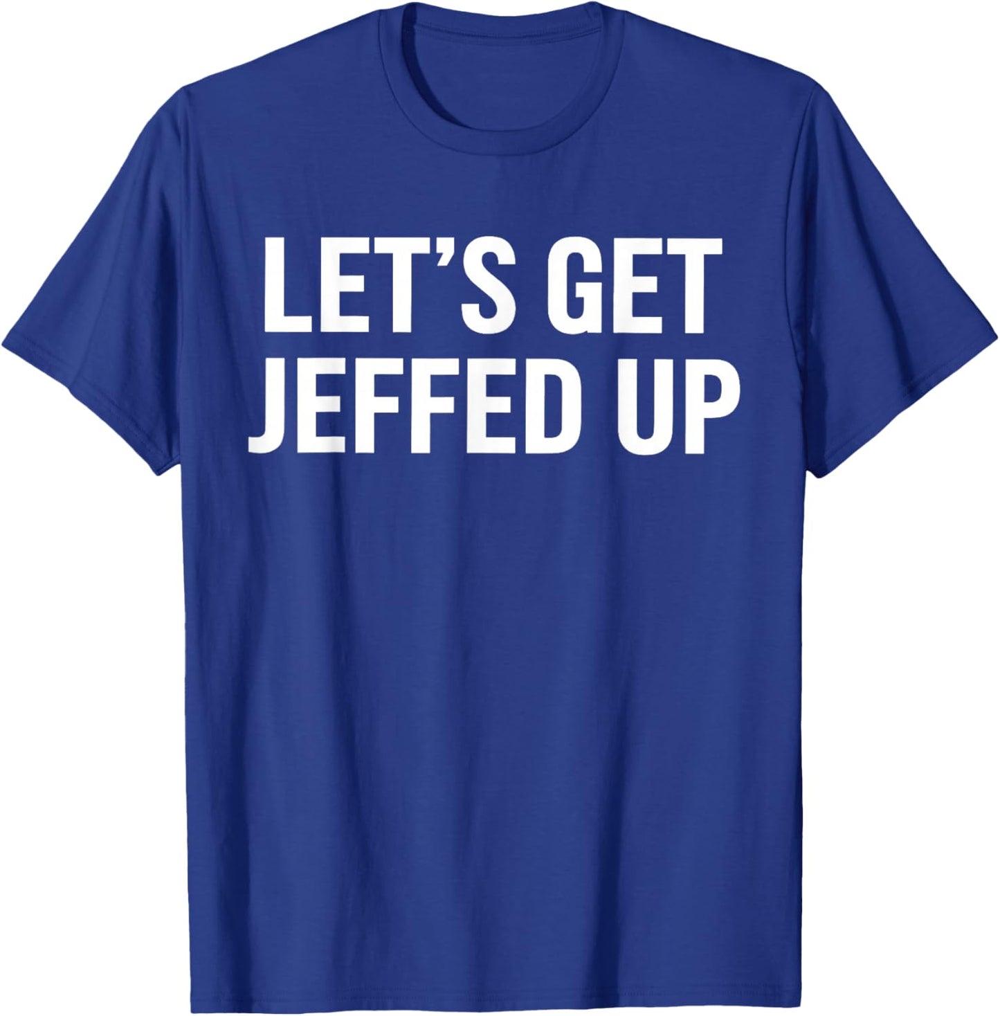 Let’s Get Jeffed Up Funny Party Drinking Humor T-Shirt - T-Shirt | Royal