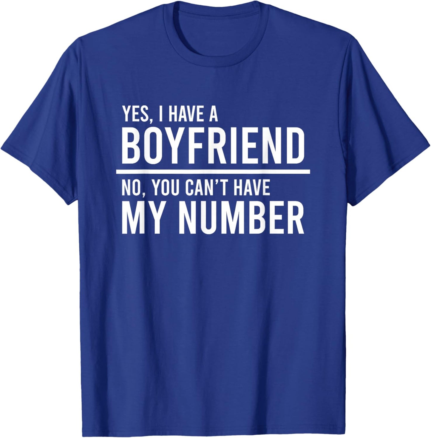 Yes I Have A Boyfriend No You Can't Have My Number T-Shirt - T-Shirt | Royal