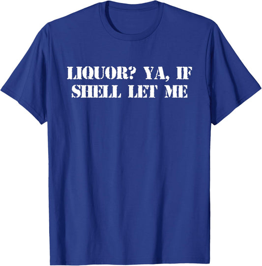 Liquor? Ya, If She'll Let Me Funny Quote T-Shirt - T-Shirt | Royal