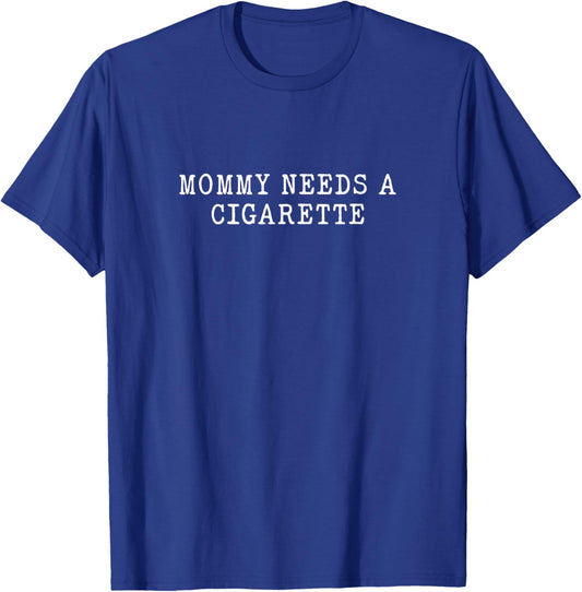Mommy Needs A Cigarette Shirt Funny Adult Meme Quote T-Shirt - T-Shirt | Royal