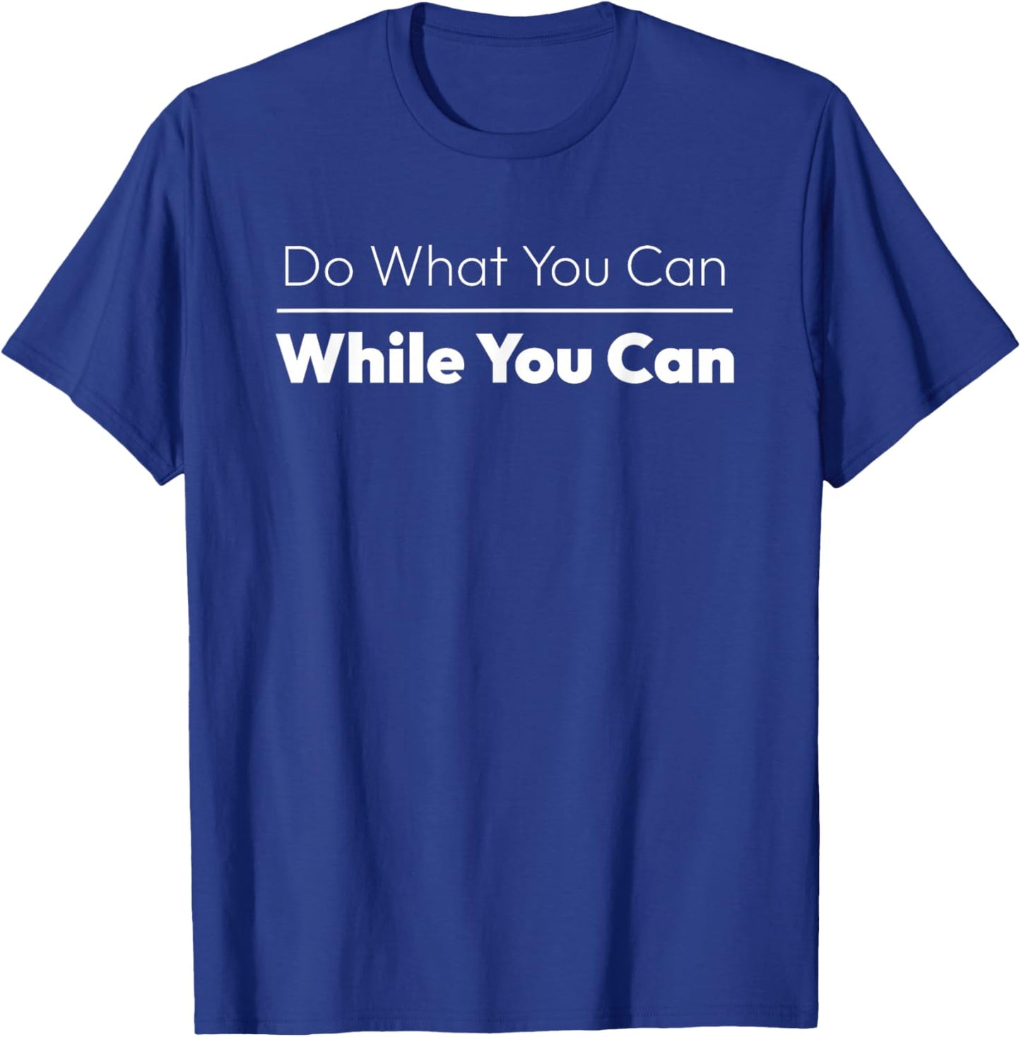Inspirational Quote Do What You Can While You Can T-Shirt - T-Shirt | Royal