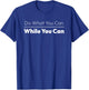 Inspirational Quote Do What You Can While You Can T-Shirt - T-Shirt | Royal