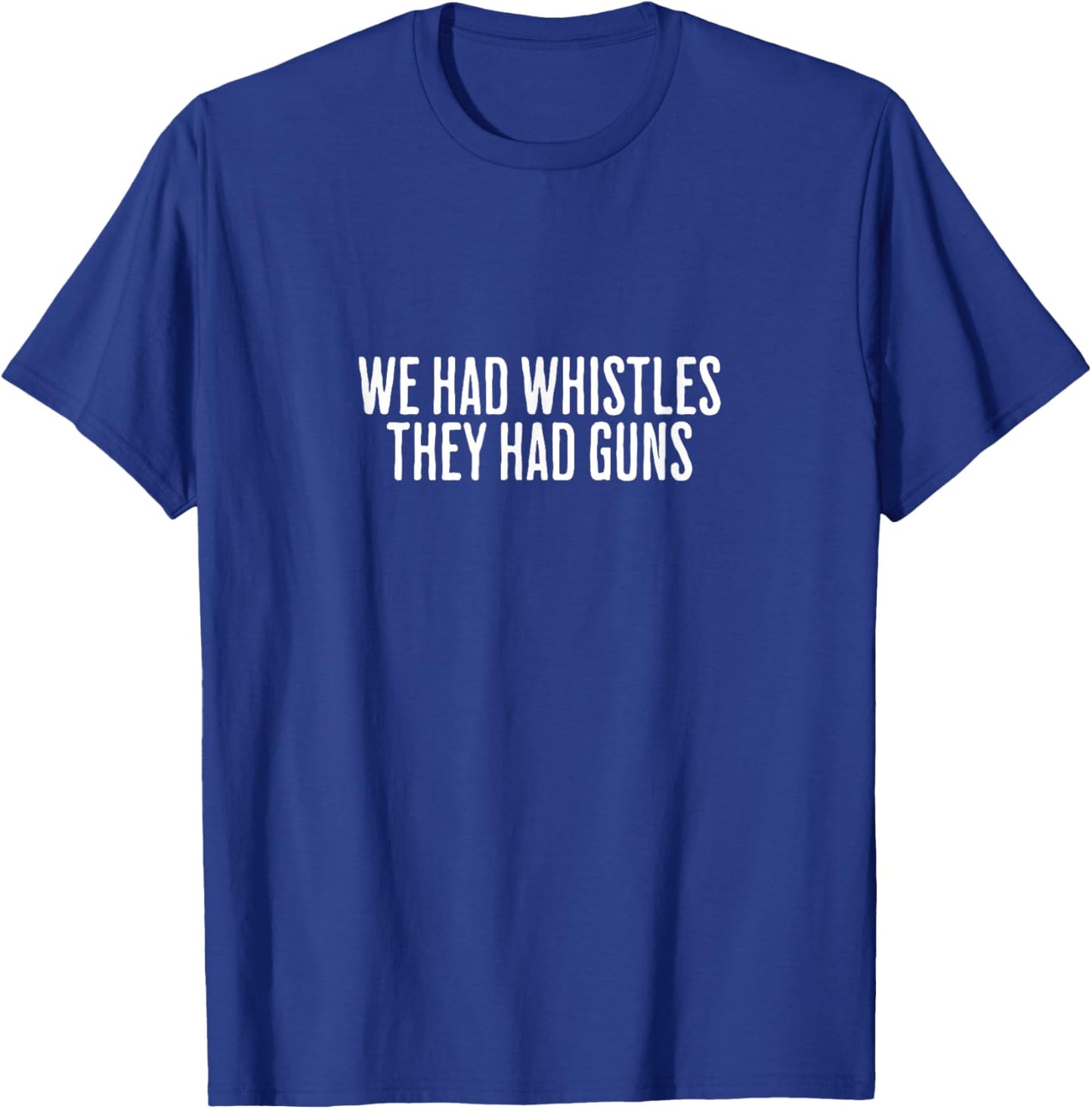 We Had Whistles They Had Guns Freedom T-Shirt - T-Shirt | Royal