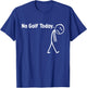 No Golf Today Funny Sad Stickman Golfer Golfers Men Women T-Shirt - T-Shirt | Royal